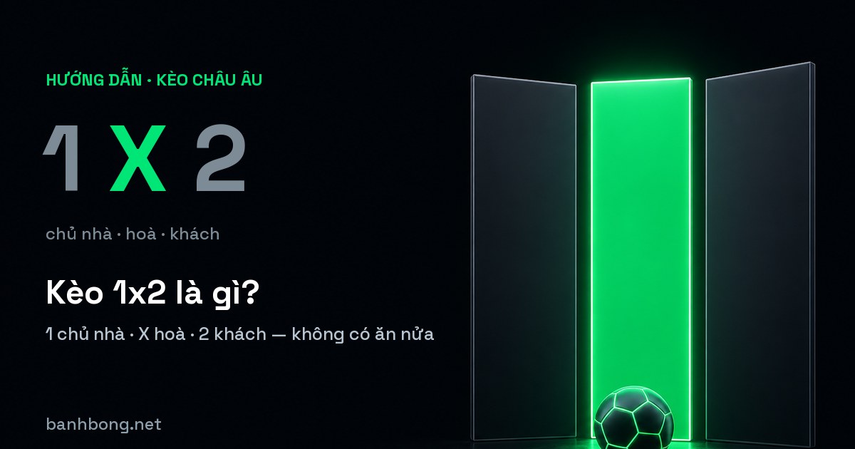 Kèo 1x2 là gì? Cách đọc kèo châu Âu và ba con số trên bảng