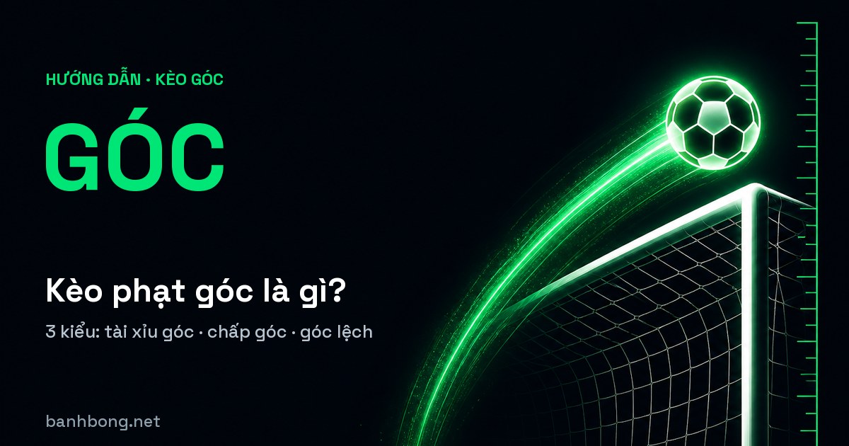 Kèo Phạt Góc Là Gì? Cách Đọc Chấp Góc, Tài Xỉu Góc Và Góc Lệch