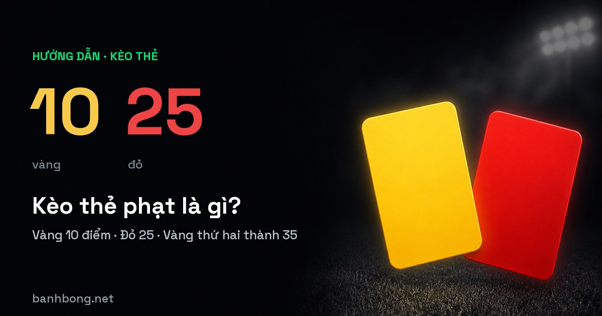Kèo thẻ phạt là gì? Cách quy điểm thẻ vàng thẻ đỏ